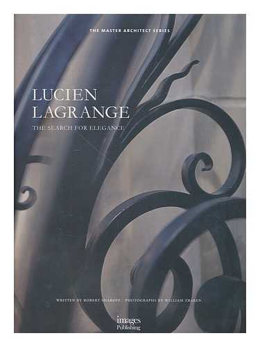 SHAROFF, ROBERT - Lucien Lagrange : the search for elegance / Written by Robert Sharoff ; photographs by William Zbaren