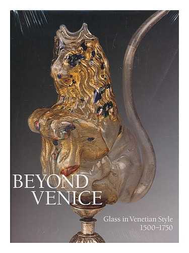 PAGE, JUTTA-ANNETTE - Beyond Venice : glass in Venetian style, 1500-1750 / Jutta-Annette Page ; with contributions by Ignasi Dome´nech ... [et al.]