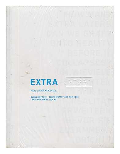 WAHLER, MARC-OLIVIER (ET AL.) - Extra : how many extra layers can we graft onto reality before it collapses?; publ. on the occasion of the Group Exhibition Extra at Swiss Institute - Contemporary Art, New York, March 5 - April 26, 2003