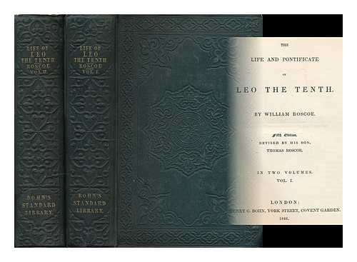 ROSCOE, WILLIAM (1753-1831) - The life and pontificate of Leo the Tenth