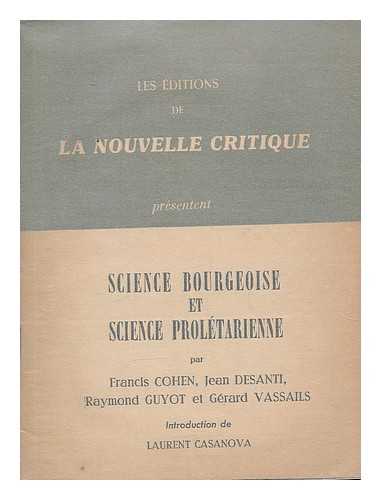 COHEN, FRANCIS. DESANTI, JEAN. GUYOT, RAYMOND. VASSAILS, GERARD - Science bourgeoise et science proletarienne / par Francis Cohen et al ; introduction de Laurent Casanova