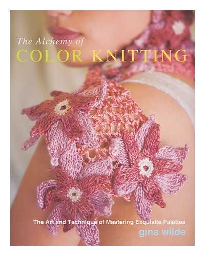 WILDE, GINA - The alchemy of color knitting : the art and technique of mastering exquisite palettes