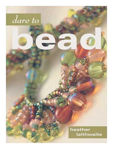 LAITHWAITE, HEATHER - Dare to bead