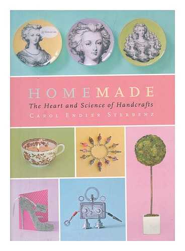 STERBENZ, CAROL ENDLER - Homemade : the heart and science of handcrafts