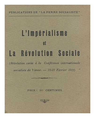 INTERNATIONAL SOCIALIST CONGRESS (1921). CONFERENCE INTERNATIONALE SOCIALISTE DE VIENNE - L'imperialisme et la revolution sociale : resolution votee a la Conference internationale socialiste de Vienne, 22-27 fevrier 1921