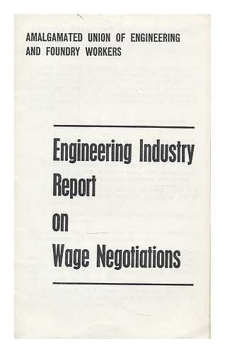AMALGAMATED UNION OF ENGINEERING AND FOUNDRY WORKERS - Engineering industry report on wage negotiations