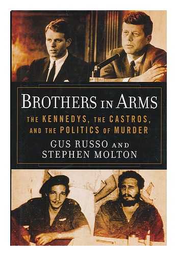 RUSSO, GUS: MOLTON, STEPHEN - Brothers in arms : the Kennedys, the Castros, and the politics of murder