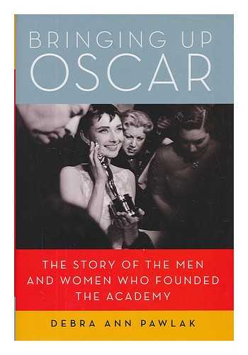 PAWLAK, DEBRA ANN - Bringing up Oscar : the story of the men and women who founded the Academy