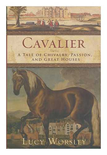 WORSLEY, LUCY - Cavalier : a tale of chivalry, passion, and great houses