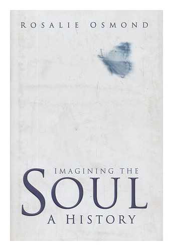 OSMOND, ROSALIE - Imagining the soul : a history