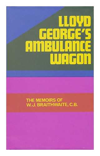 BRAITHWAITE, WILLIAM JOHN (1875-1938) - Lloyd George's Ambulance Wagon : Being the Memoirs of William J. Braithwaite, 1911-1912 / Edited, with an Introd. , by Henry N. Bunbury and with a Commentary by Richard Titmuss