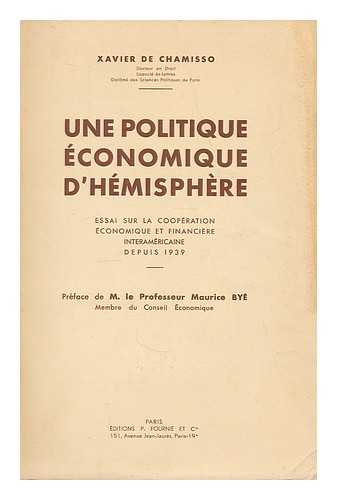 CHAMISSO, XAVIER, COMTE DE (1922-) - Une politique economique d'hemisphere : essai sur la cooperation economique et financiere interamericaine depuis 1939