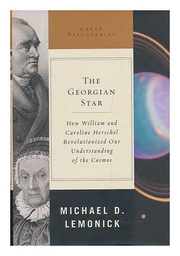 LEMONICK, MICHAEL D - The Georgian star : how William and Caroline Herschel revolutionized our understanding of the cosmos