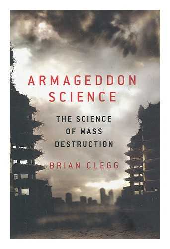 CLEGG, BRIAN - Armageddon science : the science of mass destruction