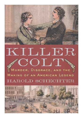 SCHECHTER, HAROLD - Killer Colt : murder, disgrace, and the making of an American legend