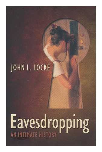 LOCKE, JOHN L - Eavesdropping : an intimate history