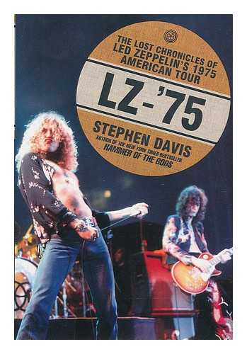DAVIS, STEPHEN; SIMON, PETER - LZ-'75 : the lost chronicles of Led Zeppelin's 1975 American tour