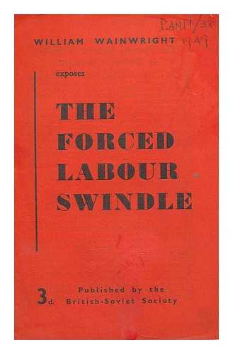 WAINWRIGHT, WILLIAM - The forced labour swindle