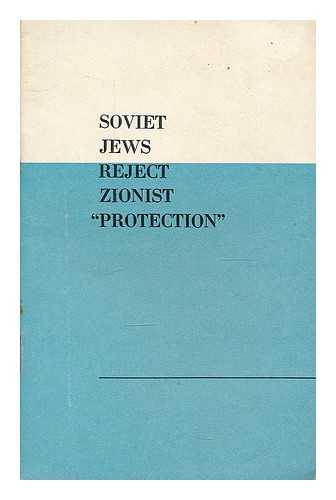 Agentstvo pechati 'Novosti.' - Soviet Jews reject Zionist 'protection' : Novosti Press Agency round-table discussion, February 5, 1971