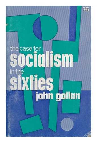 GOLLAN, JOHN - The Case for Socialism in the Sixties