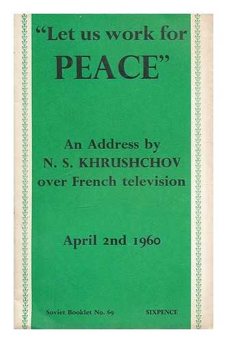 KHRUSHCHEV, NIKITA SERGEEVICH (1894-1971) - Let us work for peace : address of N. S. Khrushchov on French television