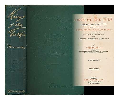 THORMANBY [PSEUD., I.E. W. WILLMOTT DIXON] - Kings of the turf : memoirs and anecdotes of distinguished owners, backers, trainers, and jockeys who have figured on the British turf, with memorable achievements of famous horses