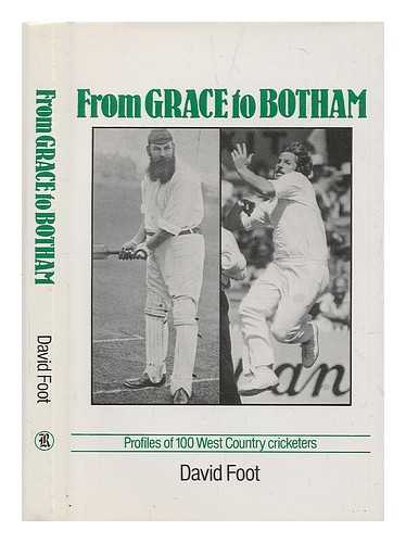 FOOT, DAVID (1929-?) - From Grace to Botham : profiles of 100 West Country cricketers / David Foot