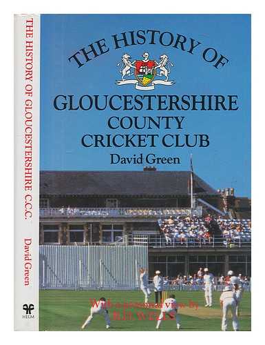 GREEN, DAVID - The history of Gloucestershire County Cricket Club / David Green ; witha personal view by Bomber Wells