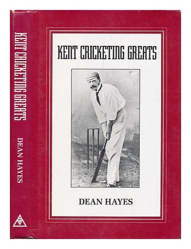 HAYES, DEAN (1949-) - Kent cricketing greats : 53 of the best cricketers for Kent, 1869-1989