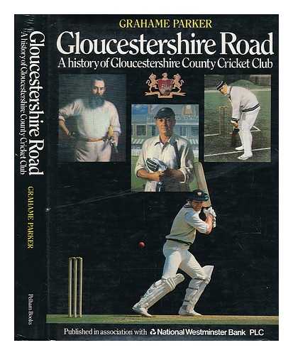 PARKER, GRAHAME - Gloucestershire Road : a history of Gloucestershire County Cricket Club / Grahame Parker