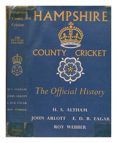 ALTHAM, HARRY SURTEES - Hampshire county cricket : the official history of he Hampshire County Cricket Club