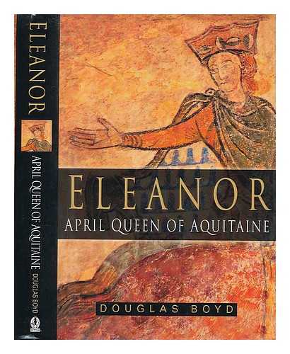 BOYD, DOUGLAS (1938-?) - Eleanor : April Queen of Aquitaine / Douglas Boyd