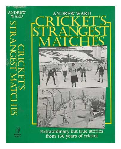WARD, ANDREW (1949-?) - Cricket's strangest matches / Andrew Ward