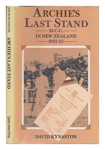 KYNASTON, DAVID (1951- ) - Archie's last stand : M.C.C. in New Zealand 1922-23 : being an account of Mr. A.C. Maclaren's tour and his last stand