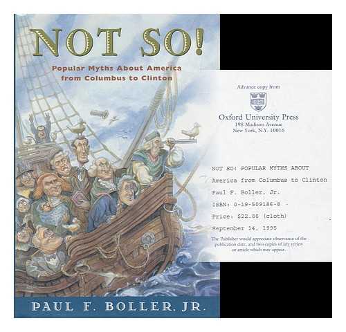 BOLLER, PAUL F. - Not So! : Popular Myths about America from Columbus to Clinton / Paul F. Boller, Jr.