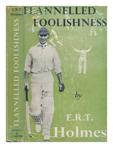 HOLMES, ERROL REGINALD THOROLD (1905-?) - Flannelled foolishness : a cricketing chronicle