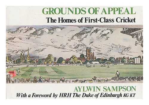 SAMPSON, AYLWIN - Grounds of appeal : the homes of first-class cricket / written and illustrated by Aylwin Sampson ; foreword by H.R.H. The Duke of Edinburgh