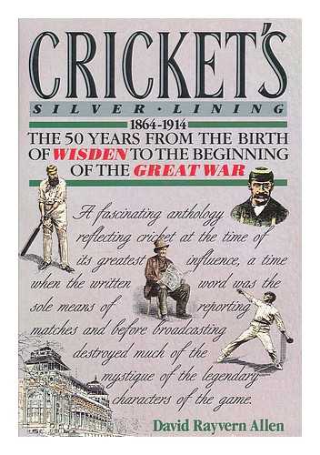 ALLEN, DAVID RAYVERN - Cricket's silver lining : 1864-1914 : the 50 years from the birth of Wisden to the beginning of the Great War / David Rayvern Allen