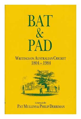 MULLINS, PAT - Bat & pad : writings on Australian cricket 1804-1984 / compiled by Pat Mullins & Philip Derriman ; with a foreword by Bob Hawke