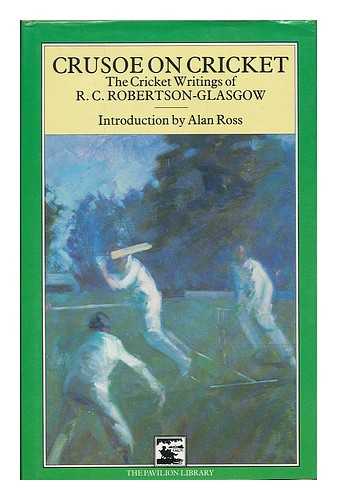 ROBERTSON-GLASGOW, R. C. (RAYMOND CHARLES), (1901-1965) - Crusoe on cricket : the cricket writings of R.C. Robertson-Glasgow / introduction by Alan Ross