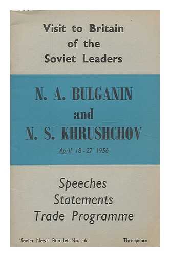 BULGANIN, NIKOLAI ALEKSANDROVICH (1895-1975). KHRUSHCHEV, NIKITA SERGEEVICH (1894-1971) - Visit to Britain of the Soviet Leaders, N.A. Bulganin ... and N.S. Khrushchov ... April 18th-27th 1956. Speeches, statements, press conference, trade programme