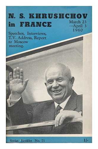 KHRUSHCHEV, NIKITA SERGEEVICH (1894-1971) - N. S. Khrushchov in France; a collection of speeches and addresses made by N. S. Khrushchov during his visit to France, March-April, 1960