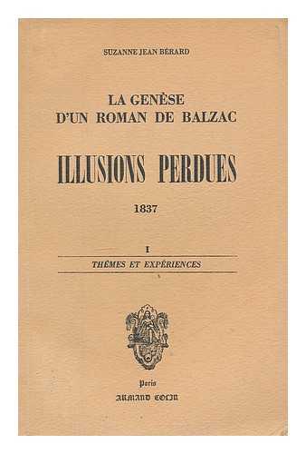 BERARD, SUZANNE JEAN - La genese d'un roman de Balzac : Illusions perdues, 1837. I V.1. Themes et experiences / Suzanne Jean Berard