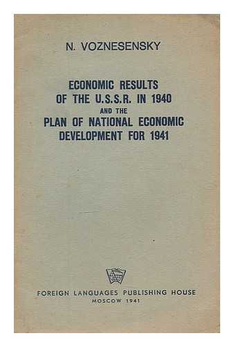 VOZNESENSKII, NIKOLAI ALEKSEEVICH (1903-1950) - Economic results of the U.S.S.R. in 1940 and the plan of national economic development for 1941 / N. Voznesensky