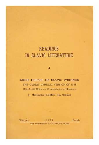 CHERNORIZETS KHRABUR. ILARION, METROPOLITAN OF WINNIPEG AND ALL CANADA (1882-1972) - Monk Chrabr on Slavic writings : the oldest Cyrillic version of 1348 / edited with notes and commentaries in Ukranian by Metropolitan Ilarion (Dr. Ohienko)