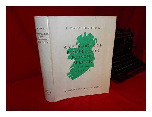 Black, R. D. Colison - A Catalogue of Pamphlets on Economic Subjects Published between 1750 and 1900 and Now Housed in Irish Libraries