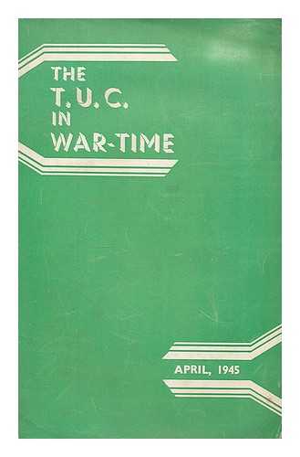 CITRINE, WALTER (1887-1983). TRADES UNION CONGRESS - The T.U.C. in war-time