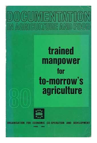 ORGANISATION FOR ECONOMIC CO-OPERATION AND DEVELOPMENT - Trained manpower for tomorrow's agriculture. A report on pilot studies in France and Sweden on projecting future needs for people with agricultural training and on planning the educational investment required to meet those needs.