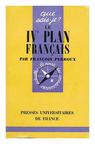 PERROUX, FRANCOIS (1903-1987) - Le IVe plan francais (1962-1965) / par Francois Perroux ; preface de Pierre Masse