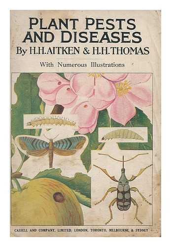 AITKEN, H. H. THOMAS, HARRY HIGGOTT - Plant pests and diseases : how to identify and how to destroy them